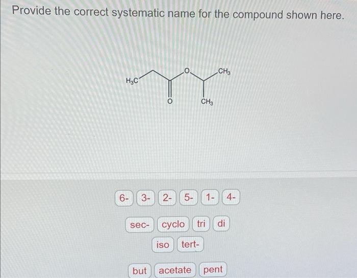 Provide the correct systematic name for the compound shown here.